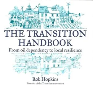 The Transition Handbook: From Oil Dependency to Local Resilience